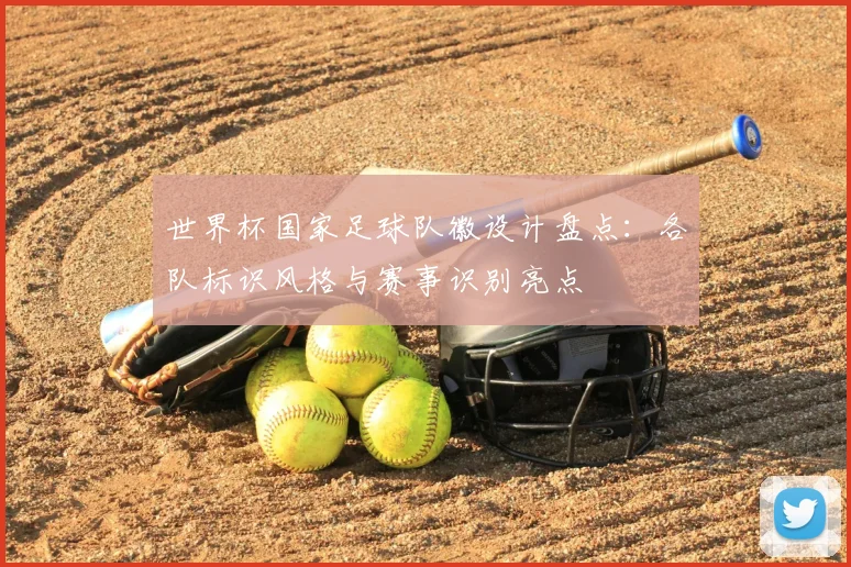 世界杯国家足球队徽设计盘点：各队标识风格与赛事识别亮点