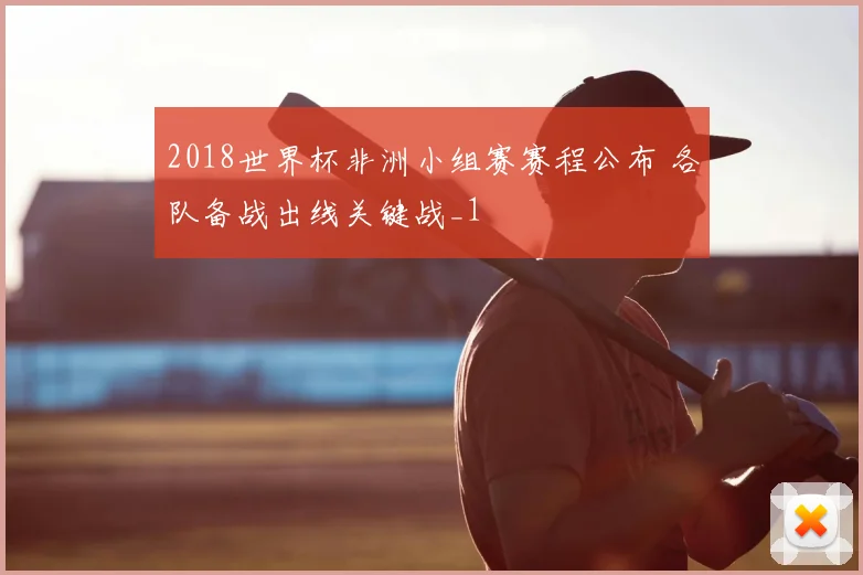 2018世界杯非洲小组赛赛程公布 各队备战出线关键战_1
