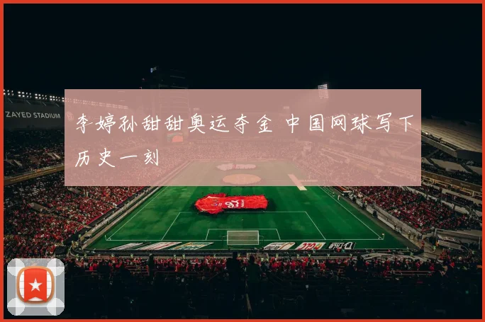 李婷孙甜甜奥运夺金 中国网球写下历史一刻